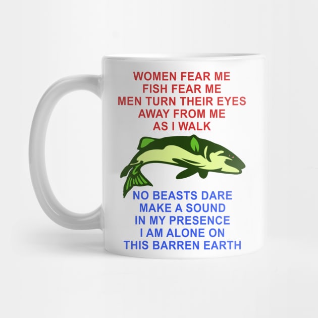 Women Fear Me, Fish Fear Me, Men Turn Their Eyes - Fishing, Ironic, Oddly Specific Meme by SpaceDogLaika